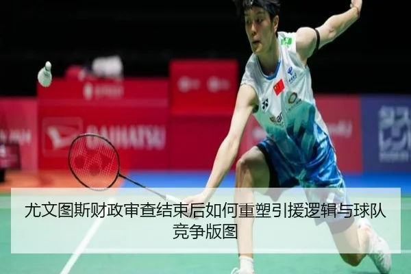 尤文图斯财政审查结束后如何重塑引援逻辑与球队竞争版图