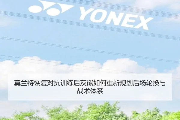 莫兰特恢复对抗训练后灰熊如何重新规划后场轮换与战术体系