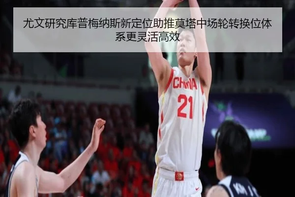 尤文研究库普梅纳斯新定位助推莫塔中场轮转换位体系更灵活高效